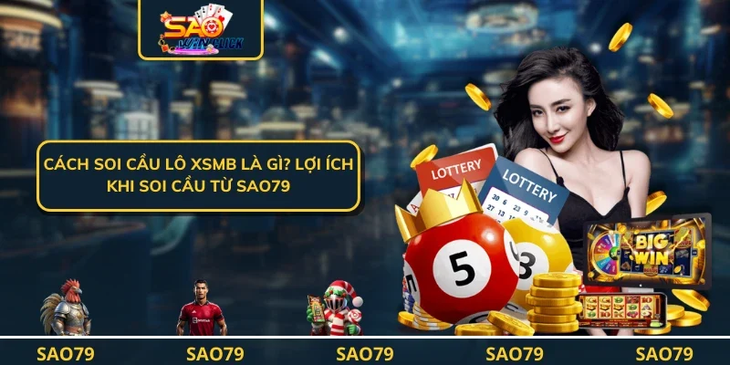 Cách Soi Cầu Lô Xsmb Là Gì? Lợi Ích Khi Soi Cầu Từ SAO79