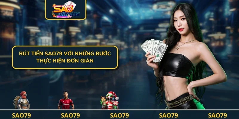 Rút Tiền SAO79 Với Những Bước Thực Hiện Đơn Giản